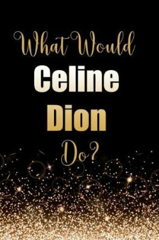 Cover of What Would Celine Dion Do?