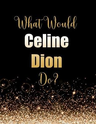 Book cover for What Would Celine Dion Do?