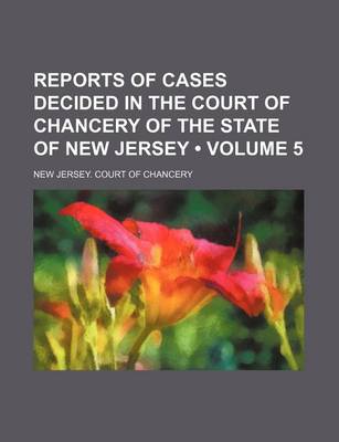 Book cover for Reports of Cases Decided in the Court of Chancery of the State of New Jersey (Volume 5)