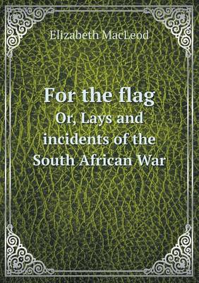 Book cover for For the flag Or, Lays and incidents of the South African War