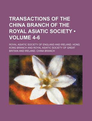 Book cover for Transactions of the China Branch of the Royal Asiatic Society (Volume 4-6)