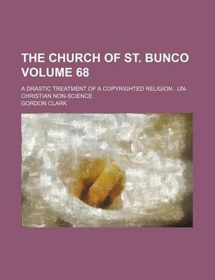 Book cover for The Church of St. Bunco; A Drastic Treatment of a Copyrighted Religionun-Christian Non-Science Volume 68