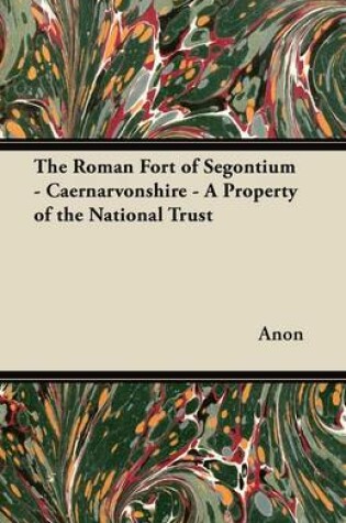 Cover of The Roman Fort of Segontium - Caernarvonshire - A Property of the National Trust