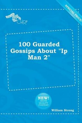 Cover of 100 Guarded Gossips about IP Man 2