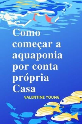 Cover of Como começar a aquaponia por conta própria Casa