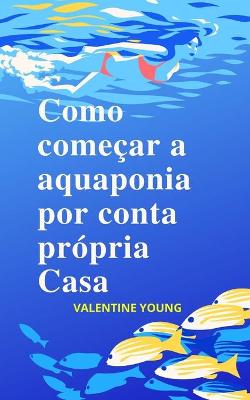 Book cover for Como começar a aquaponia por conta própria Casa