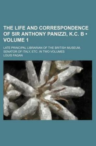 Cover of The Life and Correspondence of Sir Anthony Panizzi, K.C. B (Volume 1); Late Principal Librarian of the British Museum, Senator of Italy, Etc. in Two Volumes