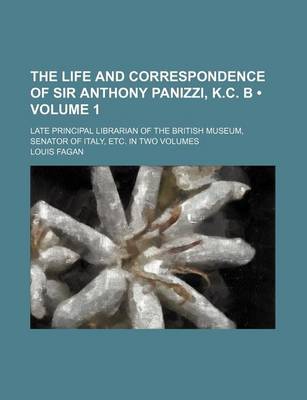 Book cover for The Life and Correspondence of Sir Anthony Panizzi, K.C. B (Volume 1); Late Principal Librarian of the British Museum, Senator of Italy, Etc. in Two Volumes