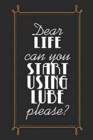 Cover of Dear Life Can You Start Using Lube Please