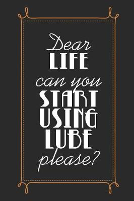 Book cover for Dear Life Can You Start Using Lube Please