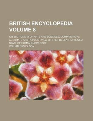 Book cover for British Encyclopedia; Or, Dictionary of Arts and Sciences, Comprising an Accurate and Popular View of the Present Improved State of Human Knowledge Volume 8