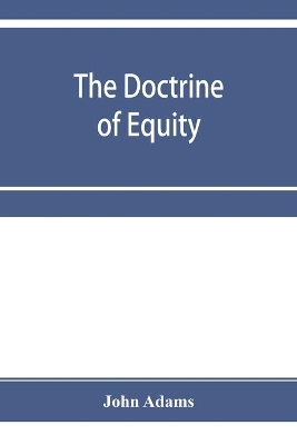 Book cover for The doctrine of equity. A commentary on the law as administered by the Court of chancery