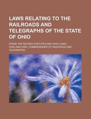 Book cover for Laws Relating to the Railroads and Telegraphs of the State of Ohio; (From the Revised Statutes and Ohio Laws)