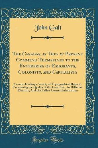 Cover of The Canadas, as They at Present Commend Themselves to the Enterprize of Emigrants, Colonists, and Capitalists