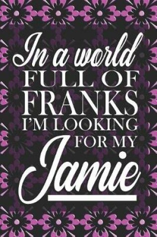 Cover of In A World Full Of Franks I'm Looking For My Jamie
