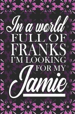 Book cover for In A World Full Of Franks I'm Looking For My Jamie