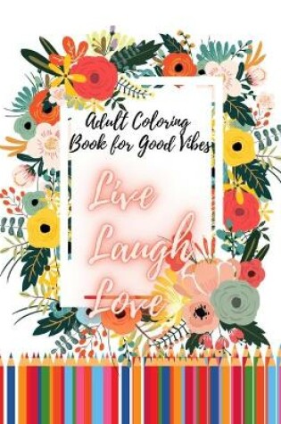 Cover of Adult coloring book for good vibes / LIVE LAUGH LOVE