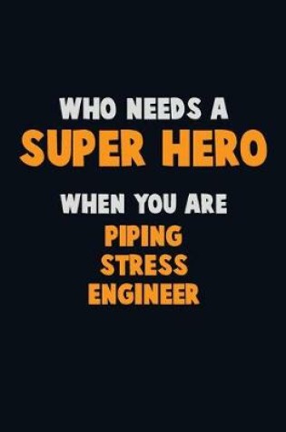 Cover of Who Need A SUPER HERO, When You Are Piping Stress Engineer