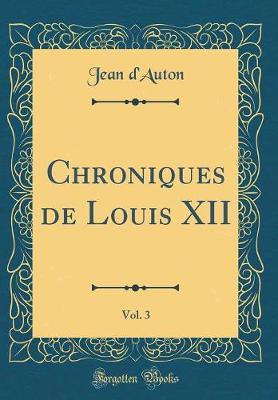 Book cover for Chroniques de Louis XII, Vol. 3 (Classic Reprint)