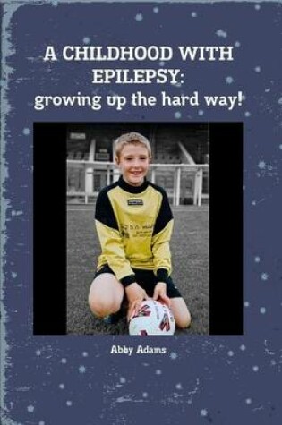 Cover of A CHILDHOOD WITH EPILEPSY: Growing Up the Hard Way!