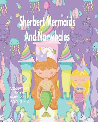 Book cover for Sherbert Mermaids And Narwhales Coloring Book For Kids Age 3 - 6