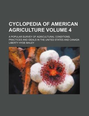 Book cover for Cyclopedia of American Agriculture Volume 4; A Popular Survey of Agricultural Conditions, Practices and Ideals in the United States and Canada