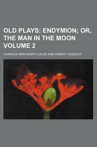 Cover of Old Plays Volume 2; Endymion Or, the Man in the Moon