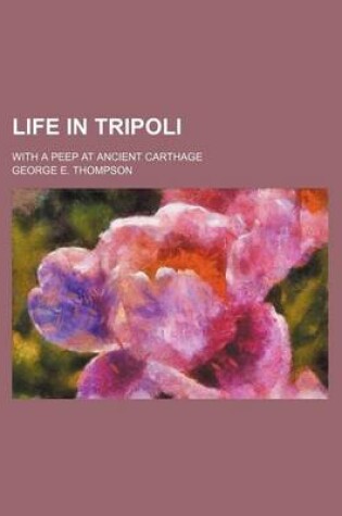 Cover of Life in Tripoli; With a Peep at Ancient Carthage