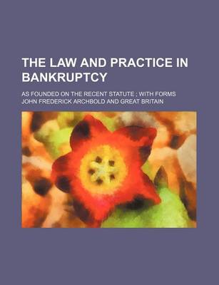 Book cover for The Law and Practice in Bankruptcy; As Founded on the Recent Statute with Forms