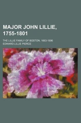 Cover of Major John Lillie, 1755-1801; The Lillie Family of Boston, 1663-1896