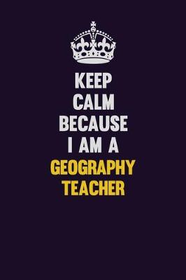 Book cover for Keep Calm Because I Am A Geography Teacher