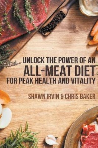 Cover of Unlock the Power of an All-Meat Diet for Peak Health and Vitality