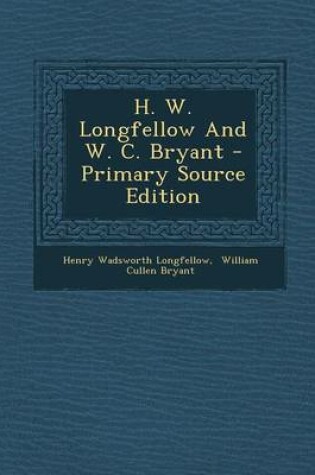 Cover of H. W. Longfellow and W. C. Bryant - Primary Source Edition
