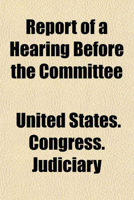 Book cover for Report of a Hearing Before the Committee