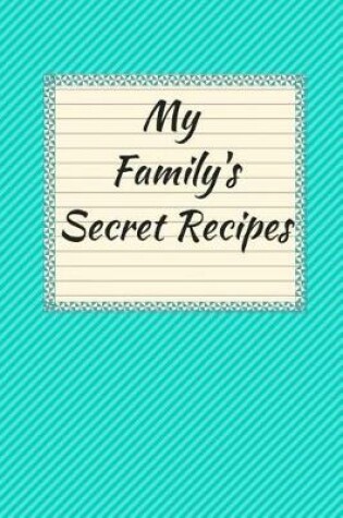 Cover of My Family's Secret Recipes Blank Cookbook (6 x 9) 150 Pages