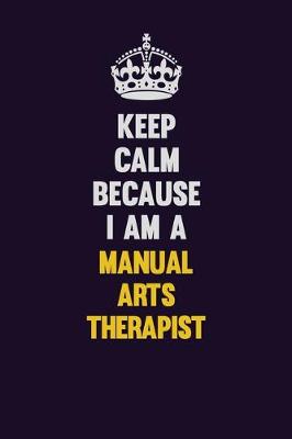 Book cover for Keep Calm Because I Am A Manual arts Therapist