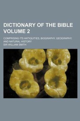 Cover of Dictionary of the Bible Volume 2; Comprising Its Antiquities, Biography, Geography, and Natural History