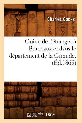 Cover of Guide de l'Etranger A Bordeaux Et Dans Le Departement de la Gironde, (Ed.1865)