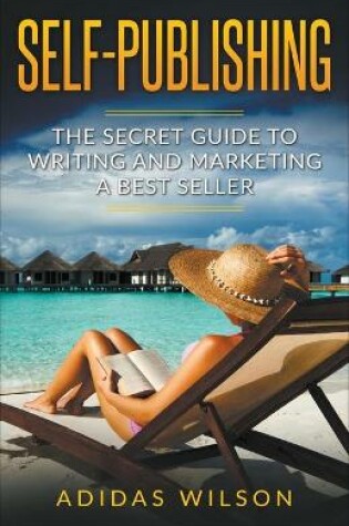 Cover of Self Publishing - The Secret Guide To Writing And Marketing A Best Seller