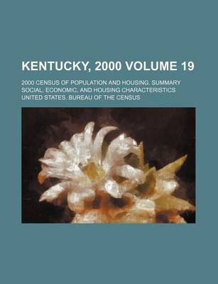 Book cover for Kentucky, 2000 Volume 19; 2000 Census of Population and Housing. Summary Social, Economic, and Housing Characteristics