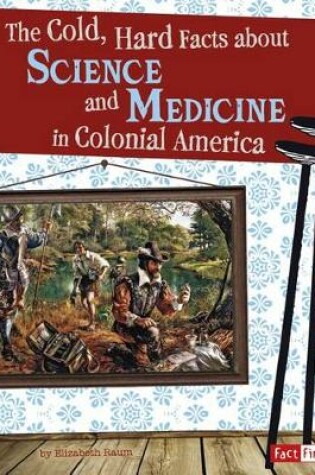Cover of The Cold, Hard Facts about Science and Medicine in Colonial America