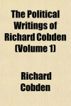 Book cover for The Political Writings of Richard Cobden (Volume 1)