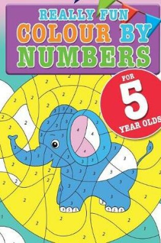 Cover of Really Fun Colour By Numbers For 5 Year Olds