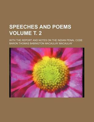 Book cover for Speeches and Poems Volume . 2; With the Report and Notes on the Indian Penal Code