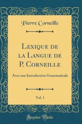 Cover of Lexique de la Langue de P. Corneille, Vol. 1: Avec une Introduction Grammaticale (Classic Reprint)