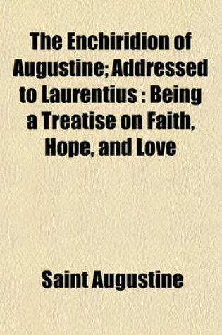 Cover of The Enchiridion of Augustine; Addressed to Laurentius