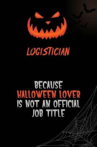 Cover of Logistician Because Halloween Lover Is Not An Official Job Title