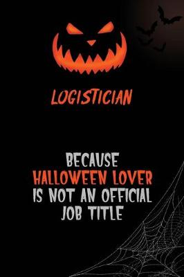 Book cover for Logistician Because Halloween Lover Is Not An Official Job Title