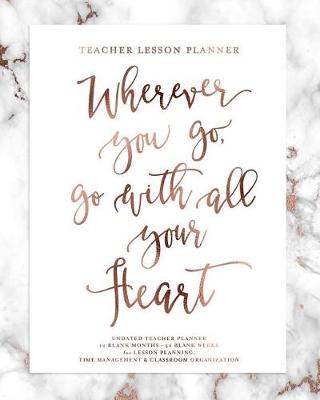 Book cover for Teacher Lesson Planner, Wherever You Go, Go with All Your Heart, Undated Teacher Planner