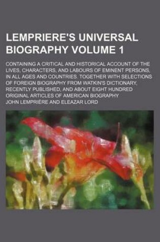 Cover of Lempriere's Universal Biography Volume 1; Containing a Critical and Historical Account of the Lives, Characters, and Labours of Eminent Persons, in Al